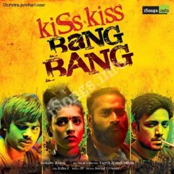 Kiss Kiss Bang Bang songs Download Kiss Kiss Bang Bang Songs Free Download - Naa Songs